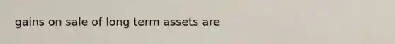 gains on sale of long term assets are