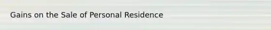 Gains on the Sale of Personal Residence