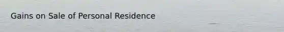 Gains on Sale of Personal Residence