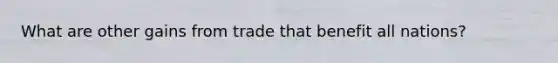 What are other gains from trade that benefit all nations?