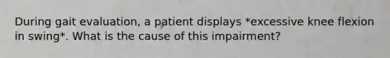 During gait evaluation, a patient displays *excessive knee flexion in swing*. What is the cause of this impairment?