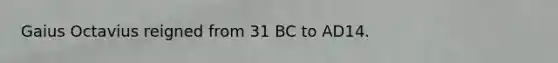 Gaius Octavius reigned from 31 BC to AD14.