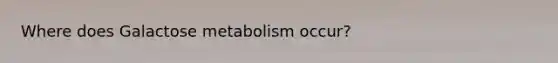 Where does Galactose metabolism occur?