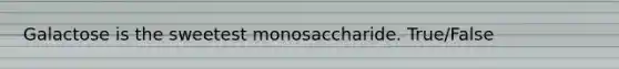 Galactose is the sweetest monosaccharide. True/False