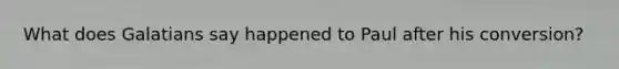What does Galatians say happened to Paul after his conversion?