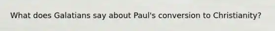 What does Galatians say about Paul's conversion to Christianity?