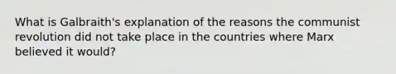 What is Galbraith's explanation of the reasons the communist revolution did not take place in the countries where Marx believed it would?