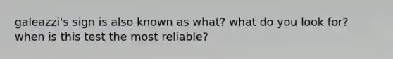 galeazzi's sign is also known as what? what do you look for? when is this test the most reliable?