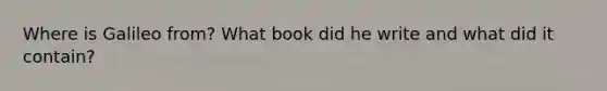 Where is Galileo from? What book did he write and what did it contain?