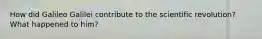 How did Galileo Galilei contribute to the scientific revolution? What happened to him?