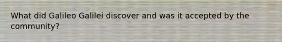 What did Galileo Galilei discover and was it accepted by the community?