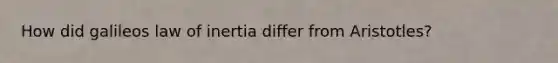How did galileos law of inertia differ from Aristotles?