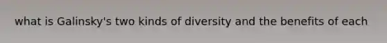 what is Galinsky's two kinds of diversity and the benefits of each