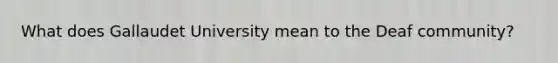 What does Gallaudet University mean to the Deaf community?