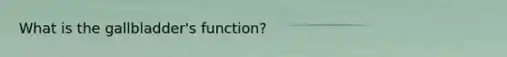 What is the gallbladder's function?