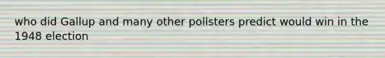 who did Gallup and many other pollsters predict would win in the 1948 election