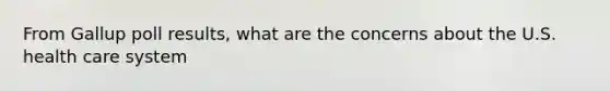 From Gallup poll results, what are the concerns about the U.S. health care system