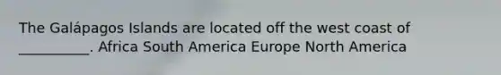 The Galápagos Islands are located off the west coast of __________. Africa South America Europe North America