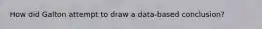 How did Galton attempt to draw a data-based conclusion?