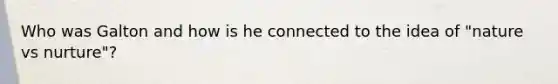 Who was Galton and how is he connected to the idea of "nature vs nurture"?