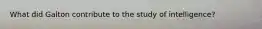 What did Galton contribute to the study of intelligence?