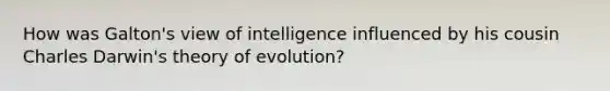 How was Galton's view of intelligence influenced by his cousin Charles Darwin's theory of evolution?