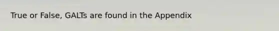 True or False, GALTs are found in the Appendix