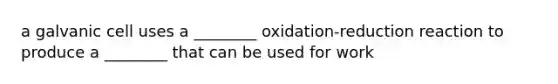 a galvanic cell uses a ________ oxidation-reduction reaction to produce a ________ that can be used for work