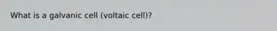 What is a galvanic cell (voltaic cell)?