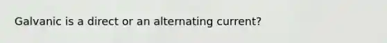 Galvanic is a direct or an alternating current?