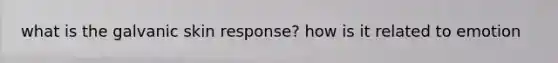 what is the galvanic skin response? how is it related to emotion