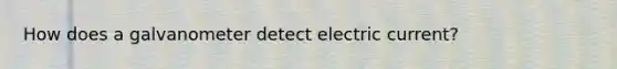 How does a galvanometer detect electric current?