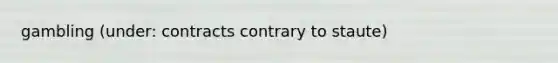 gambling (under: contracts contrary to staute)