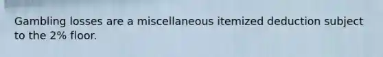 Gambling losses are a miscellaneous itemized deduction subject to the 2% floor.