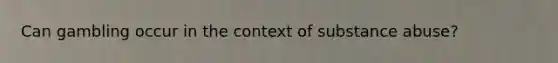 Can gambling occur in the context of substance abuse?