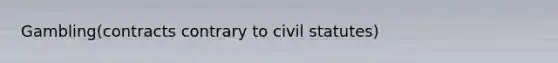 Gambling(contracts contrary to civil statutes)