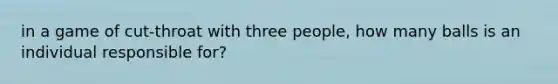 in a game of cut-throat with three people, how many balls is an individual responsible for?