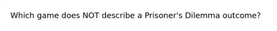 Which game does NOT describe a Prisoner's Dilemma outcome?