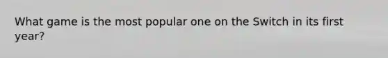 What game is the most popular one on the Switch in its first year?