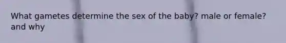 What gametes determine the sex of the baby? male or female? and why
