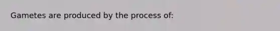 Gametes are produced by the process of: