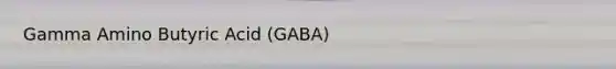 Gamma Amino Butyric Acid (GABA)