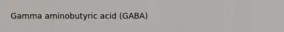 Gamma aminobutyric acid (GABA)