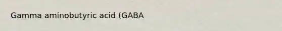 Gamma aminobutyric acid (GABA