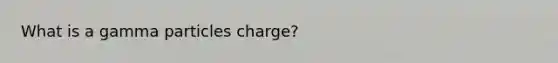 What is a gamma particles charge?