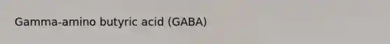 Gamma-amino butyric acid (GABA)