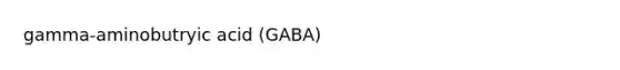 gamma-aminobutryic acid (GABA)