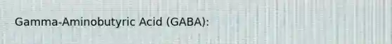 Gamma-Aminobutyric Acid (GABA):