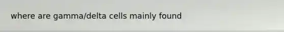 where are gamma/delta cells mainly found