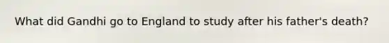 What did Gandhi go to England to study after his father's death?
